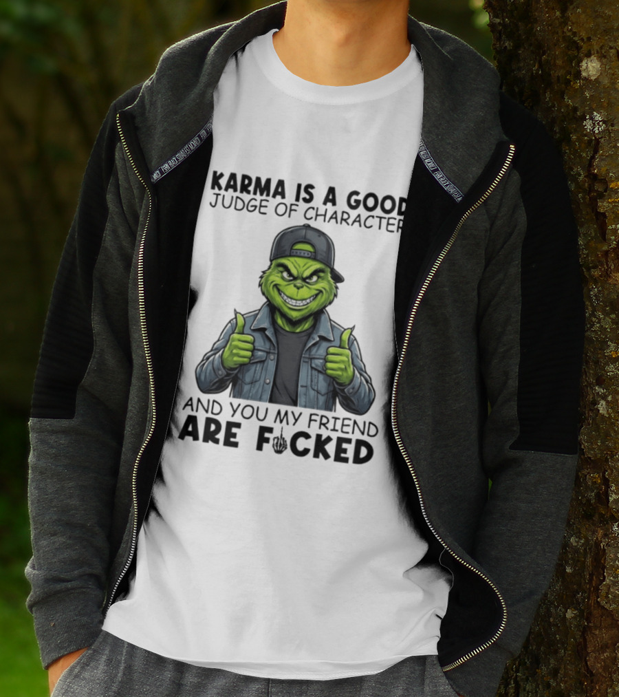 Karma Is A Good Judge Of Character Grinch Thumbs Up You My Friend Are Fucked T-Shirt