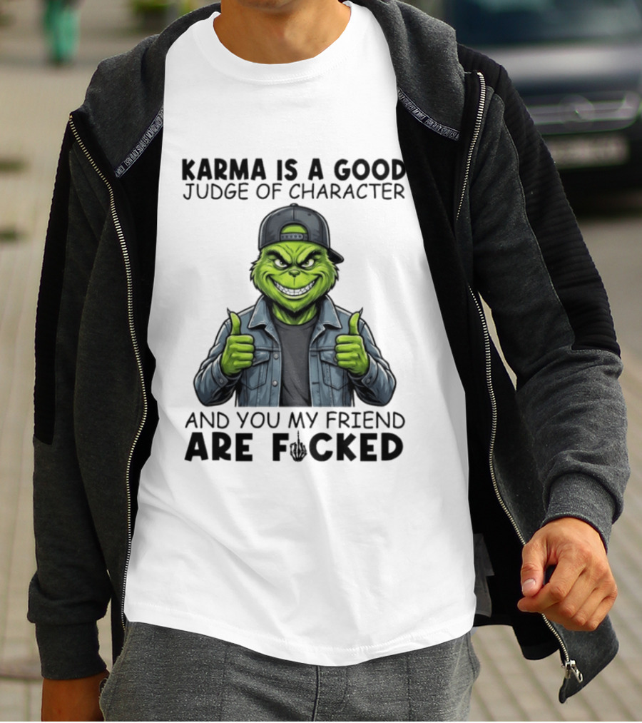 Karma Is A Good Judge Of Character Grinch Thumbs Up You My Friend Are Fucked T-Shirt