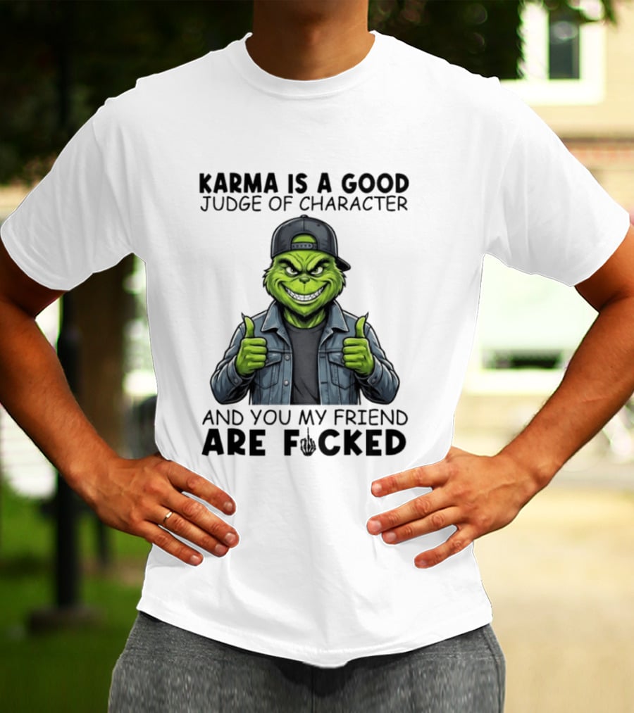 Karma Is A Good Judge Of Character Grinch Thumbs Up You My Friend Are Fucked T-Shirt