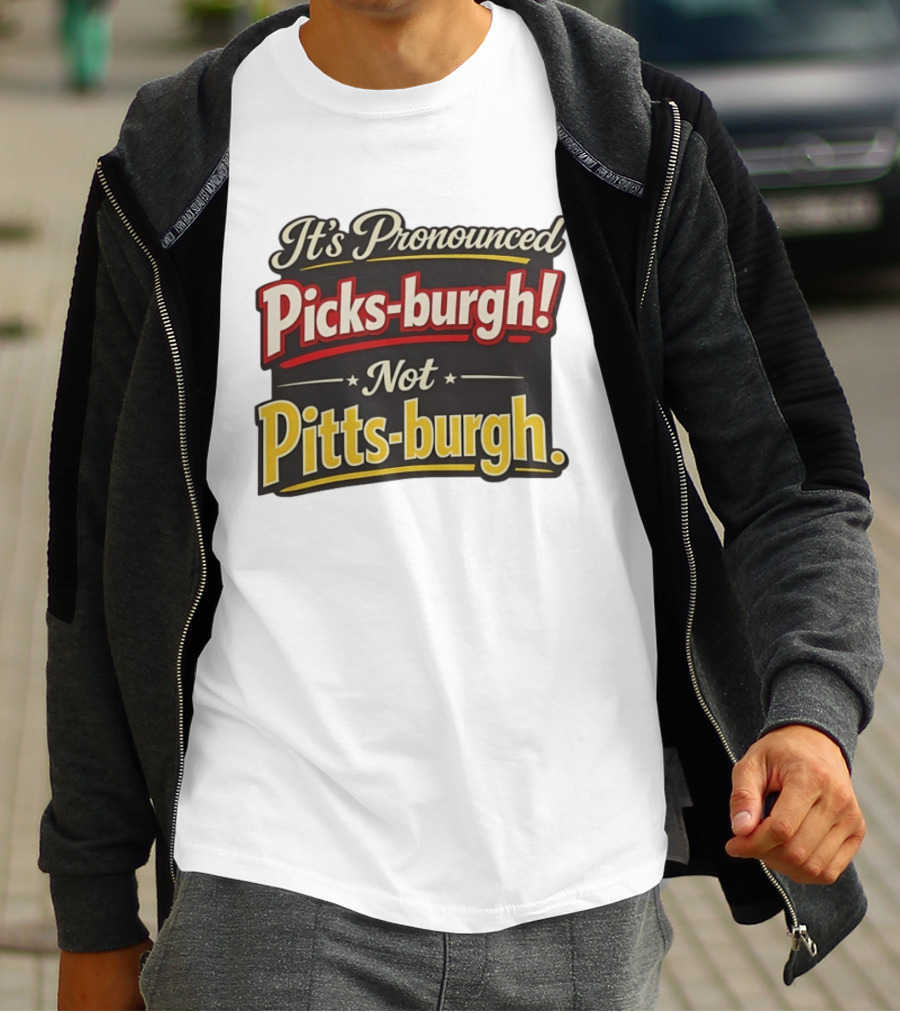 It's Pronounced Picks Burgh Not Pitts Burgh Fun Pittsburgh Saying T-Shirt