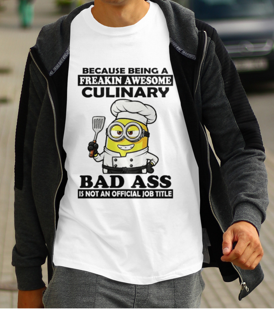 Minion Because Being A Freakin Awesome Culinary Bad Ass Is Not An Official Job Title T-Shirt