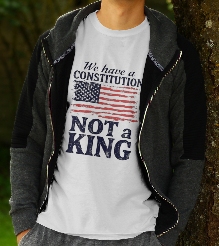We Have A Constitution Not A King American Flag Patriotic T-Shirt