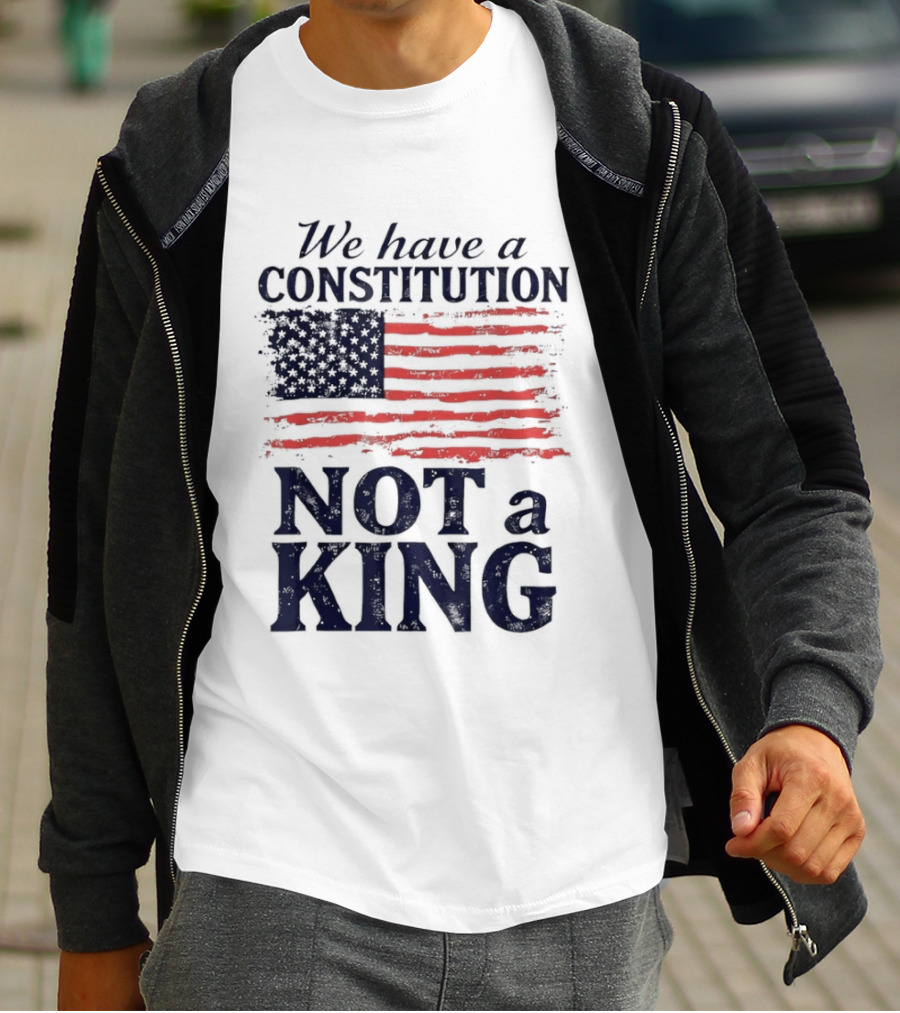We Have A Constitution Not A King American Flag Patriotic T-Shirt