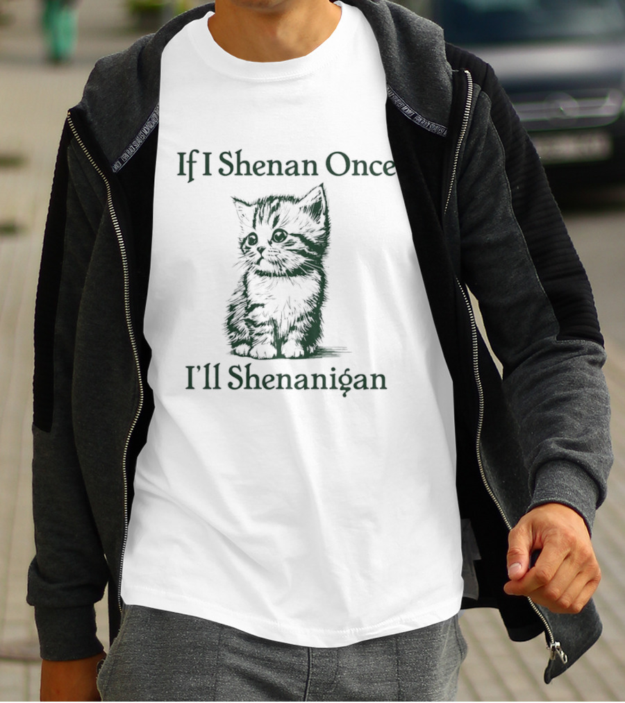 If I Shenan Once I'll Shenanigan Cat T-Shirt