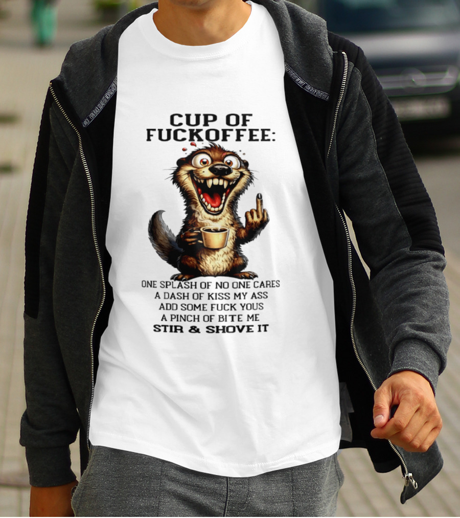 Cup Of Fuckoffee Otter One Splash No One Cares Dash Kiss My Ass Add Some Fuck Yous Pinch Bite Me Stir Shove It T-Shirt
