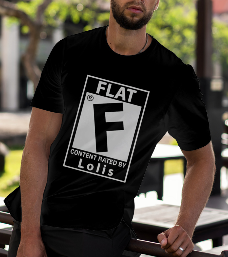 FLAT F Content Rated By Lolis T-Shirt
