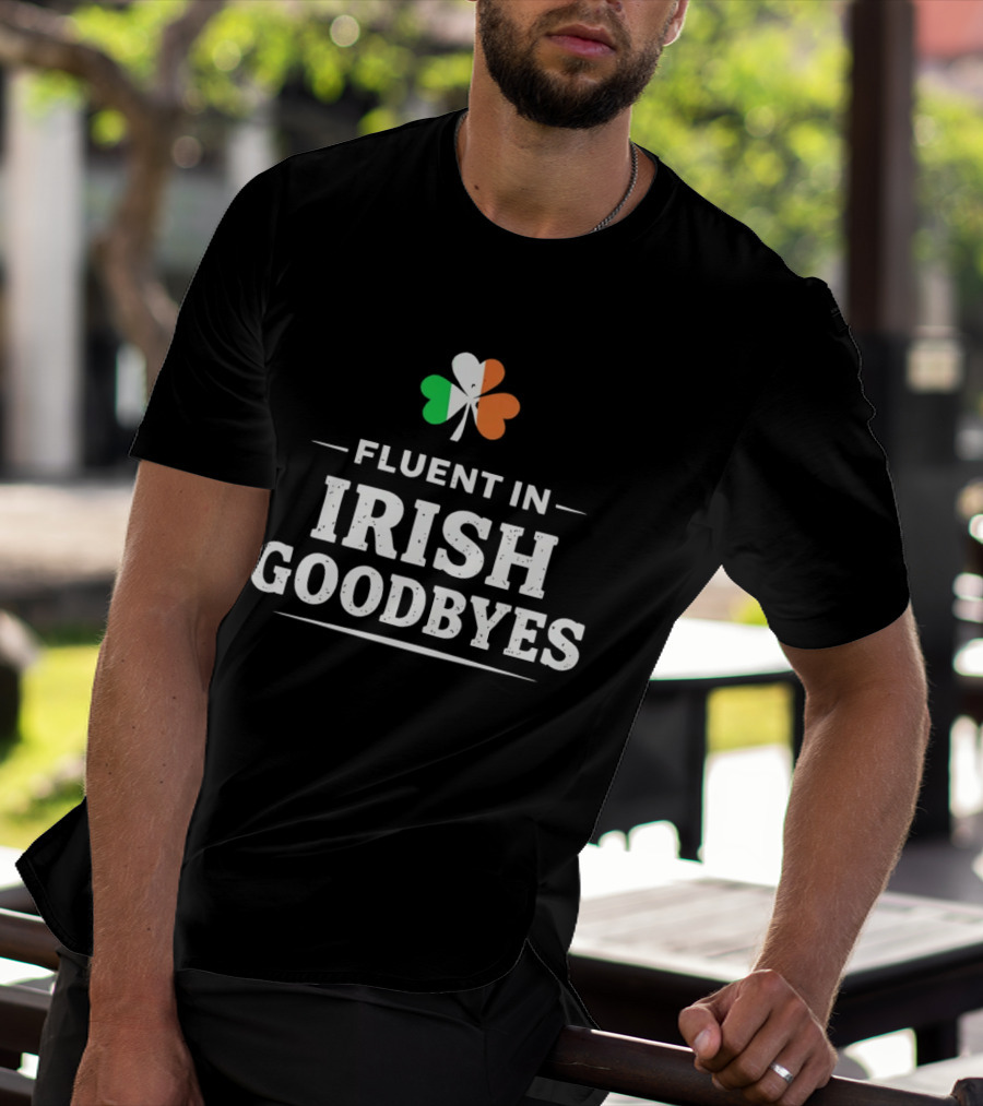 Fluent In Irish Goodbyes Shamrock St Patrick's Day Celebration Fun T-Shirt