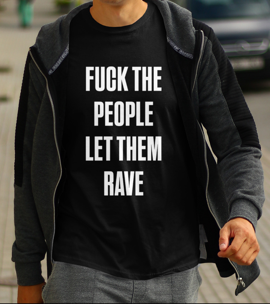 F**k The People Let Them Rave T-Shirt