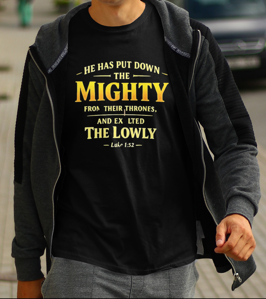 He Has Put Down The Mighty Exalted The Lowly Luke 1:52 Biblical Verse T-Shirt