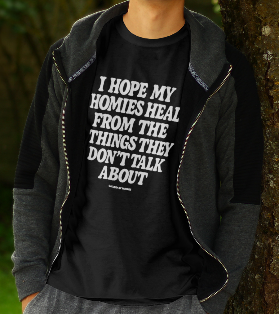 I Hope My Homies Heal From The Things They Don't Talk About T-Shirt