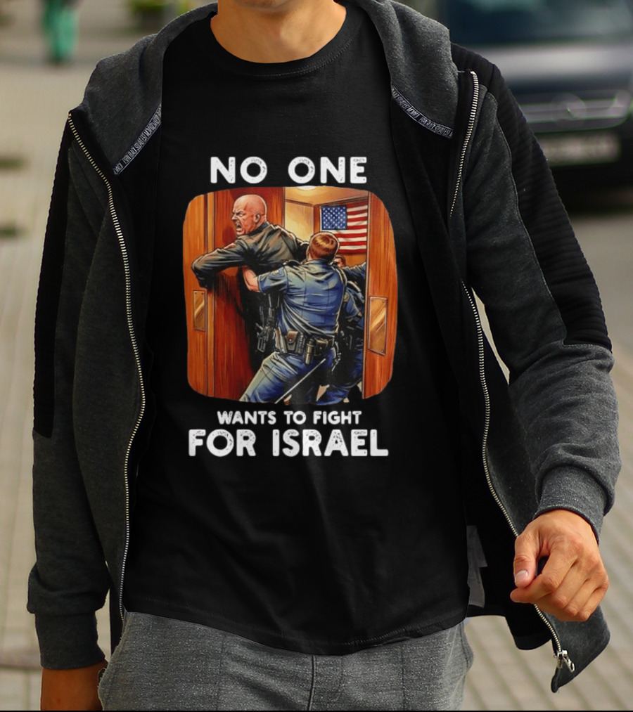 NO ONE WANTS TO FIGHT FOR ISRAEL American Police Scene T-Shirt