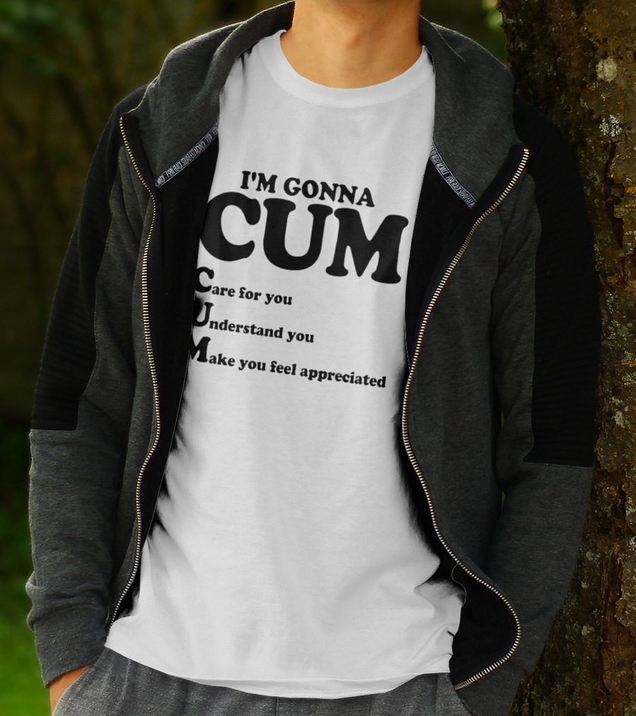 I'm Gonna CUM Care For You Understand You Make You Feel Appreciated T-Shirt