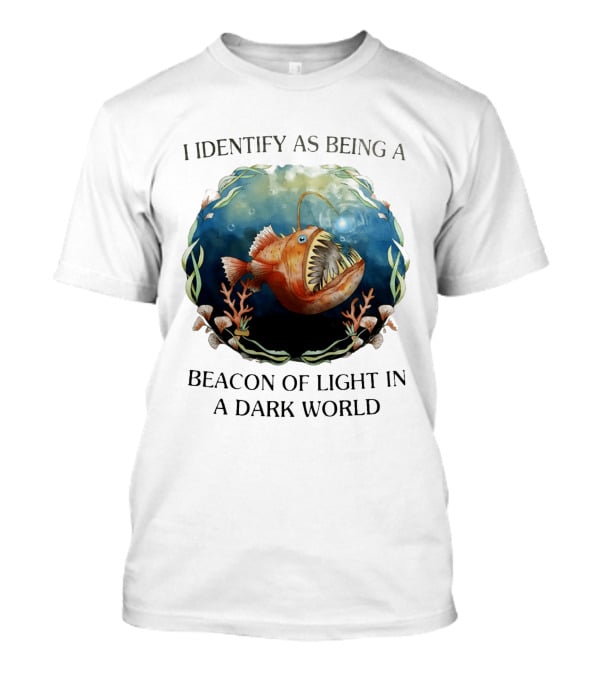 I Identify As Being A Beacon Of Light In A Dark World Anglerfish T-Shirt