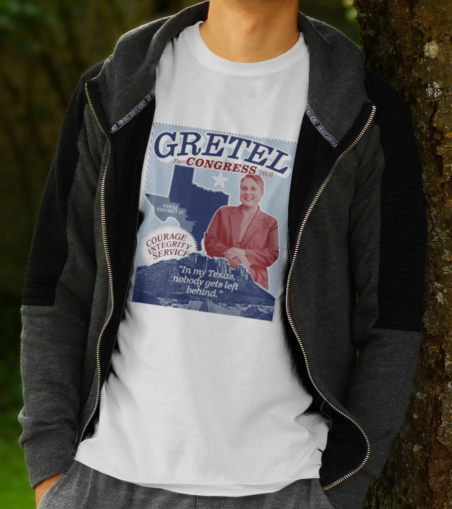 Gretel For Congress 2026 Texas District 23 Courage Integrity Service In My Texas Nobody Gets Left Behind T-Shirt
