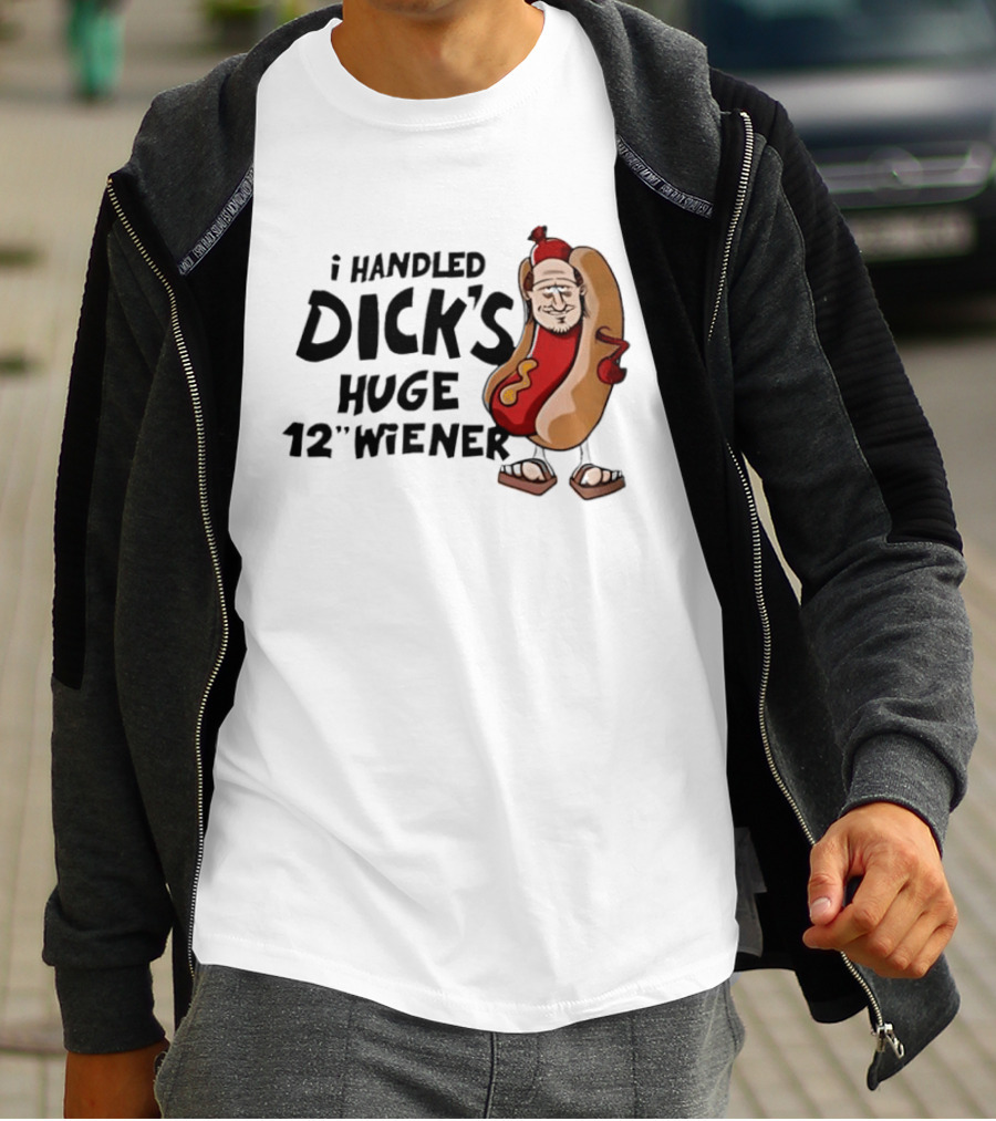 I Handled Dick's Huge 12" Wiener Hotdog Meme T-Shirt