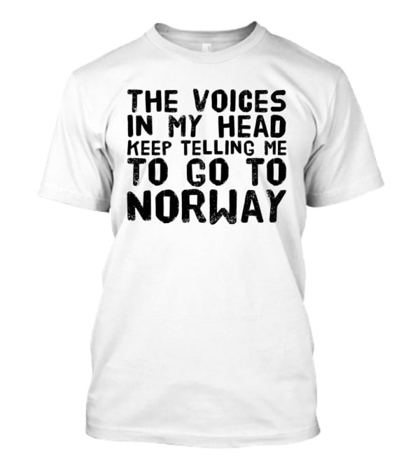 The Voices In My Head Keep Telling Me To Go To Norway T-Shirt