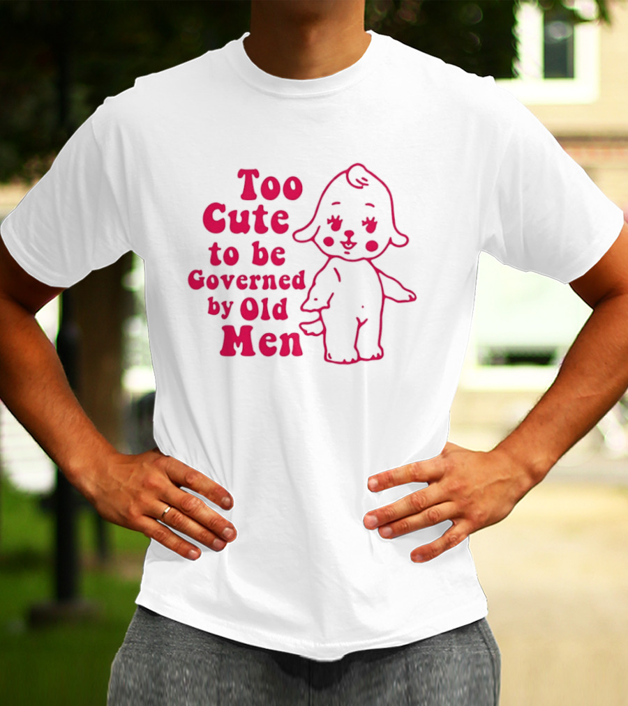 Too Cute To Be Governed By Old Men Adorable Cartoon T-Shirt