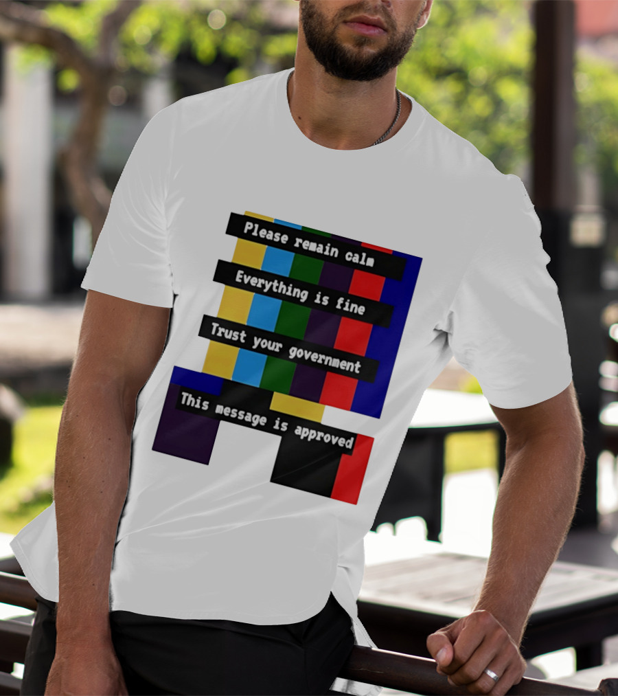 Please Remain Calm Everything Is Fine Trust Your Government This Message Is Approved Emergency Broadcast T-Shirt