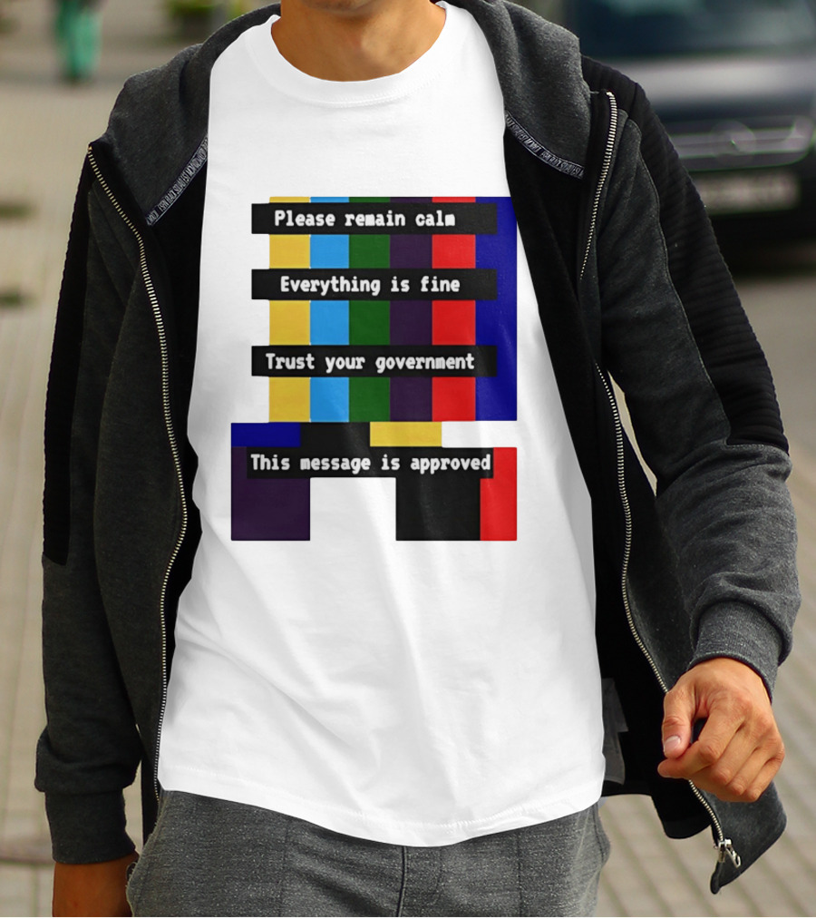 Please Remain Calm Everything Is Fine Trust Your Government This Message Is Approved Emergency Broadcast T-Shirt