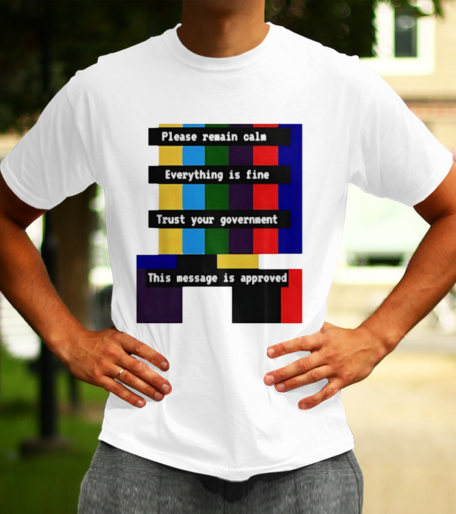 Please Remain Calm Everything Is Fine Trust Your Government This Message Is Approved Emergency Broadcast T-Shirt