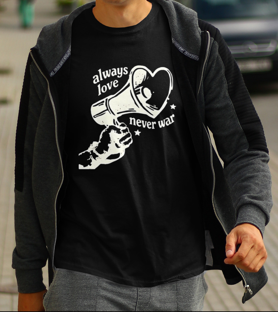 Always Love Never War Heart Megaphone Peace Message T-Shirt