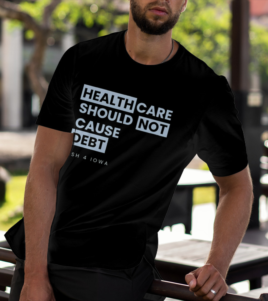 Healthcare Should Not Cause Debt Ash 4 Iowa T-Shirt