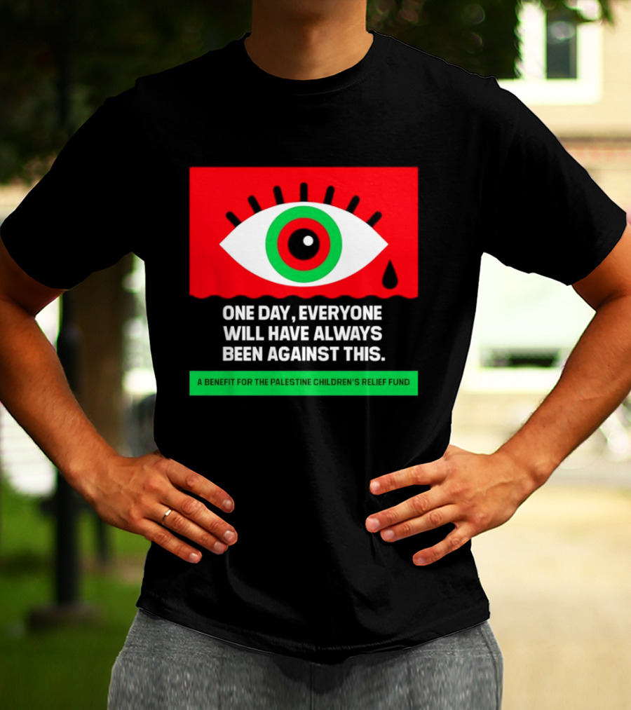 One Day Everyone Will Have Always Been Against This Benefit For Palestine Children's Relief Fund T-Shirt