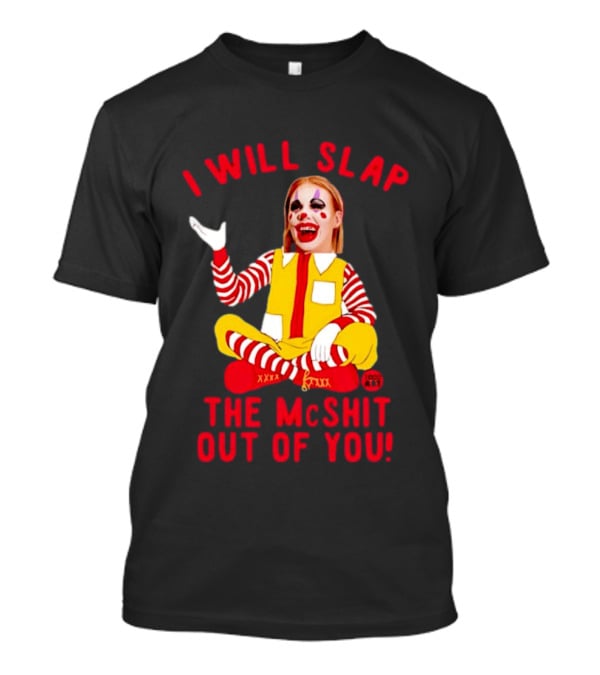 I Will Slap The Mcshit Out Of You Mcnalopiclown T-Shirt