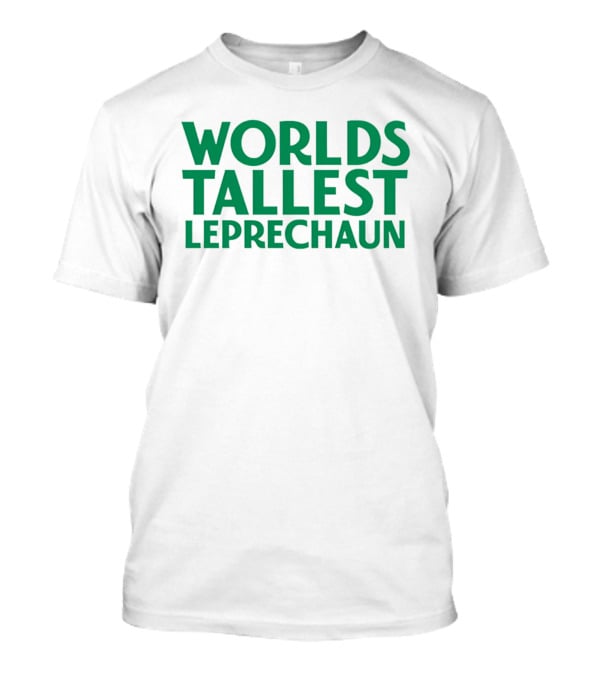 Worlds Tallest Leprechaun St Patrick's Day Celebration T-Shirt