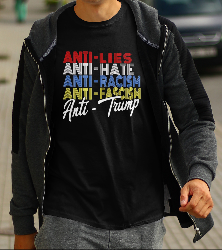 Anti Lies Anti Hate Anti Racism Anti Fascism Anti Trump T-Shirt