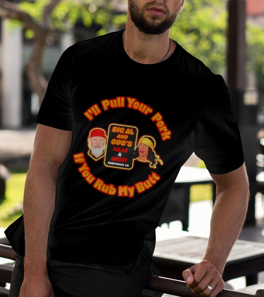 I'll Pull Your Pork If You Rub My Butt Big Al And ODB's Meat & Greet Foodtruck Co T-Shirt