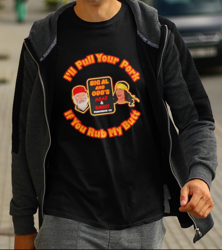 I'll Pull Your Pork If You Rub My Butt Big Al And ODB's Meat & Greet Foodtruck Co T-Shirt