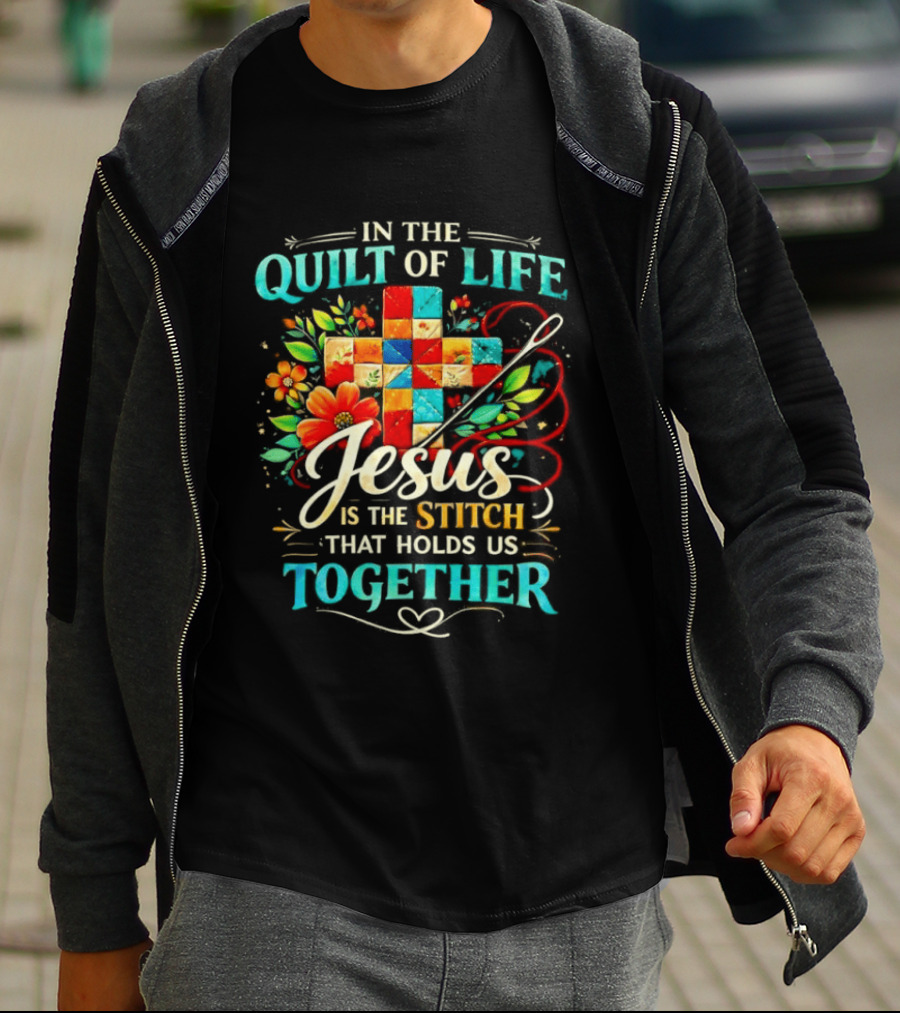 In The Quilt Of Life Jesus Is The Stitch That Holds Us Together Christian Quilt Cross Flower T-Shirt