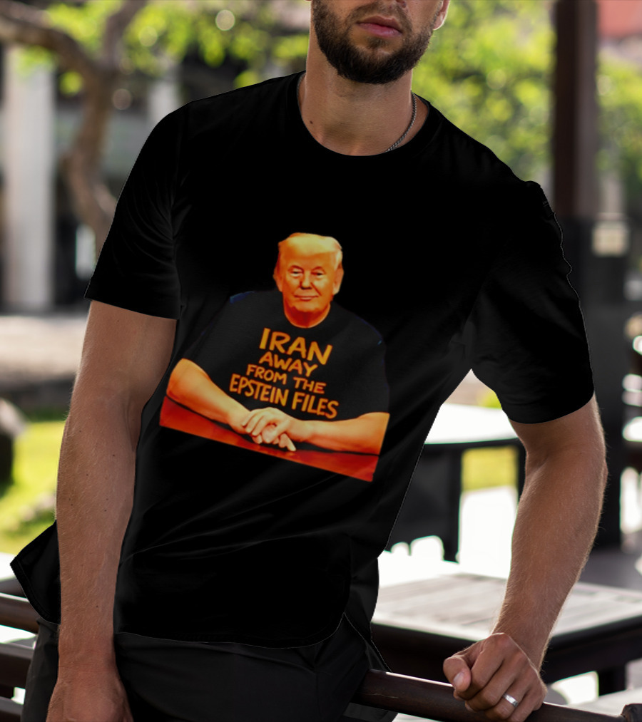 Iran Away From The Epstein Files Trump Meme Satire T-Shirt