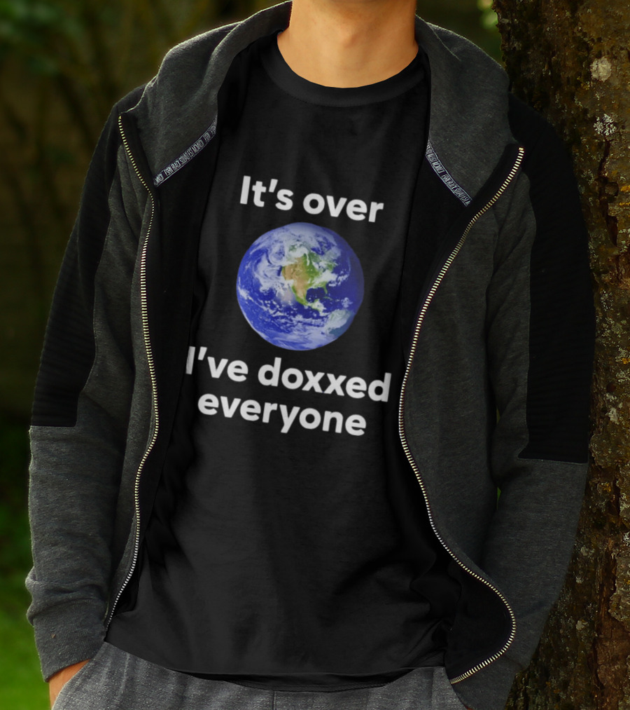 It's Over I've Doxxed Everyone Earth Planet T-Shirt