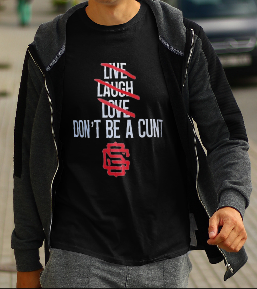 Live Laugh Love Don't Be A Cunt Slash Crossed Out S Letter T-Shirt