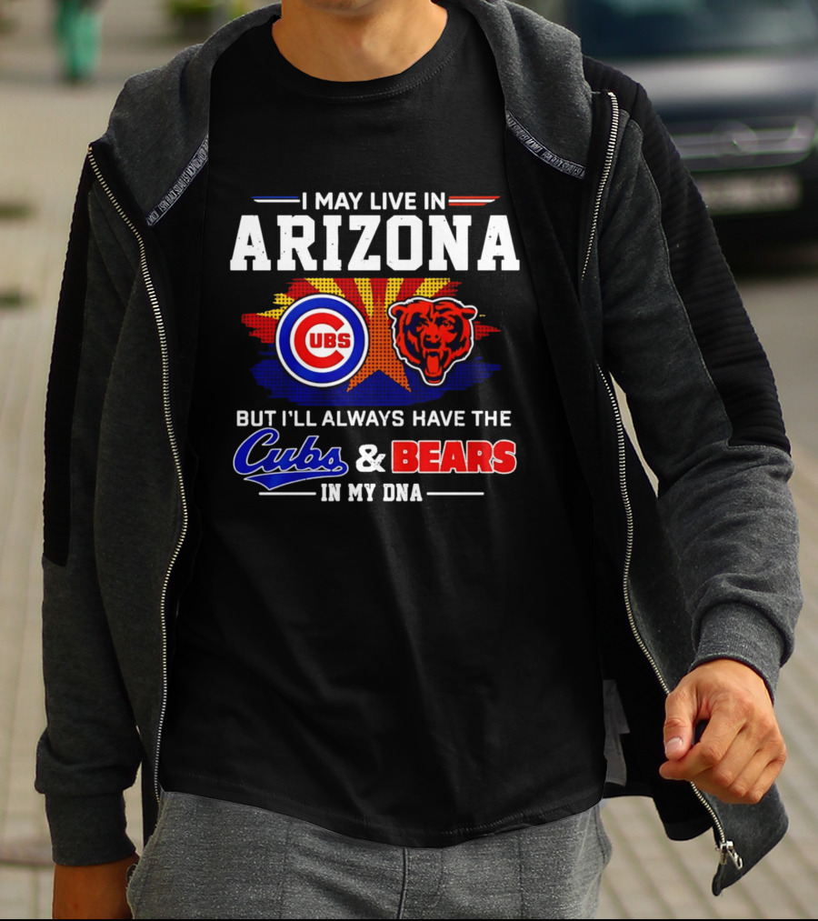 I May Live In Arizona But I'll Always Have The Cubs And Bears In My DNA T-Shirt