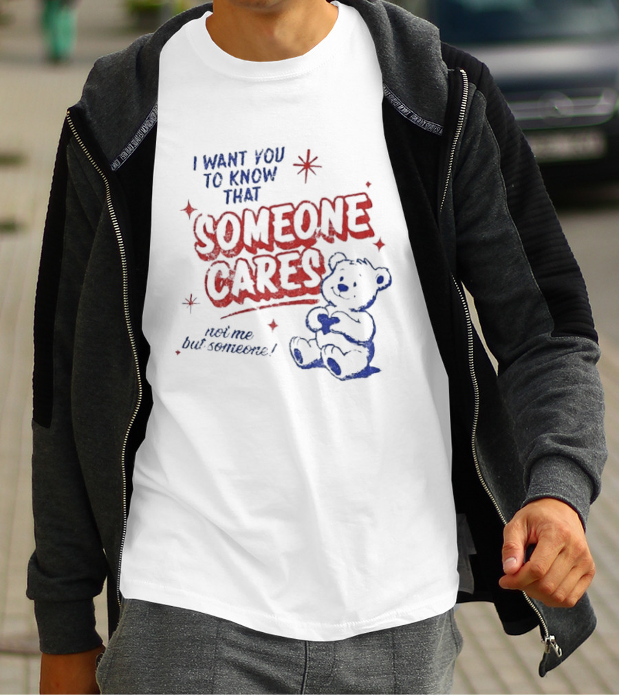 I Want You To Know That Someone Cares Teddy Bear Anxiety Mental Health T-Shirt