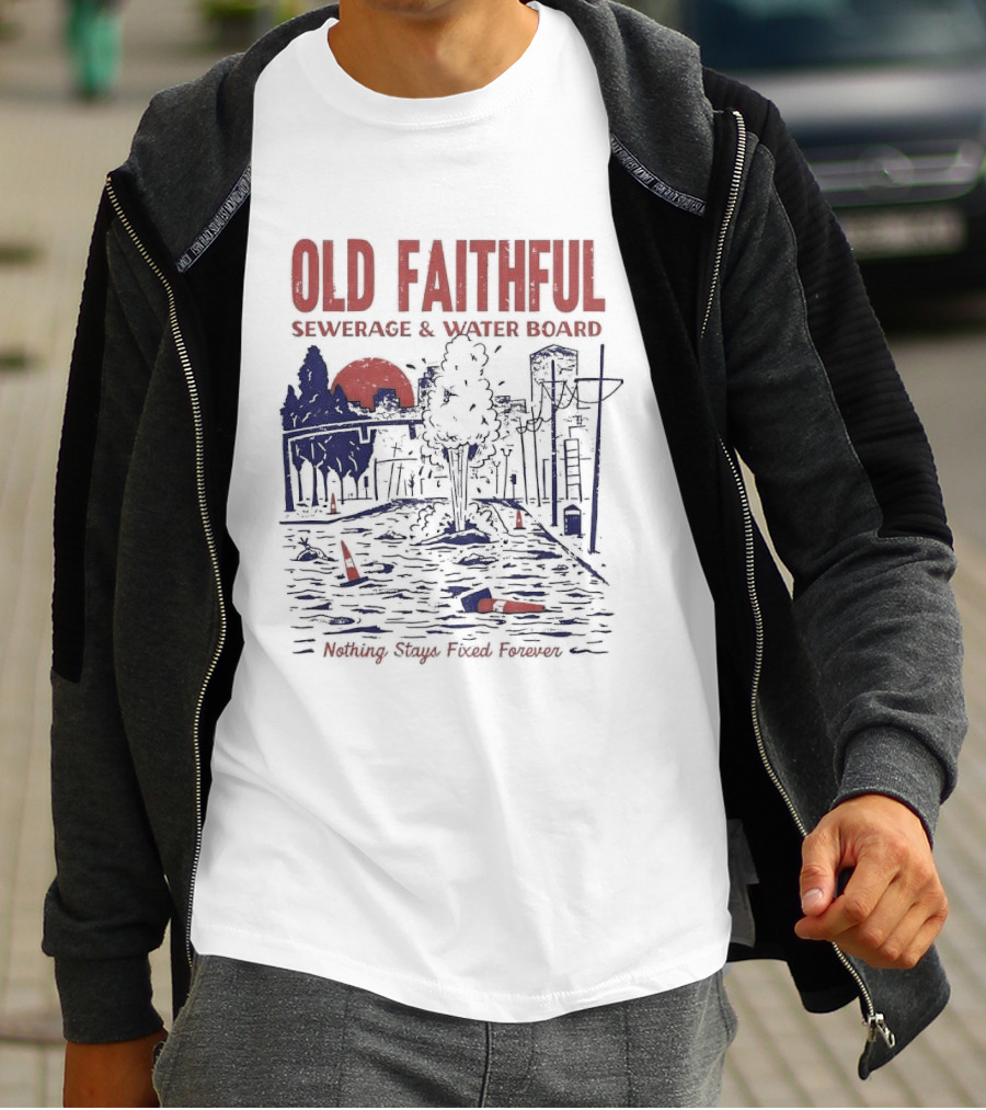 Old Faithful Sewerage And Water Board Nothing Stays Fixed Forever T-Shirt