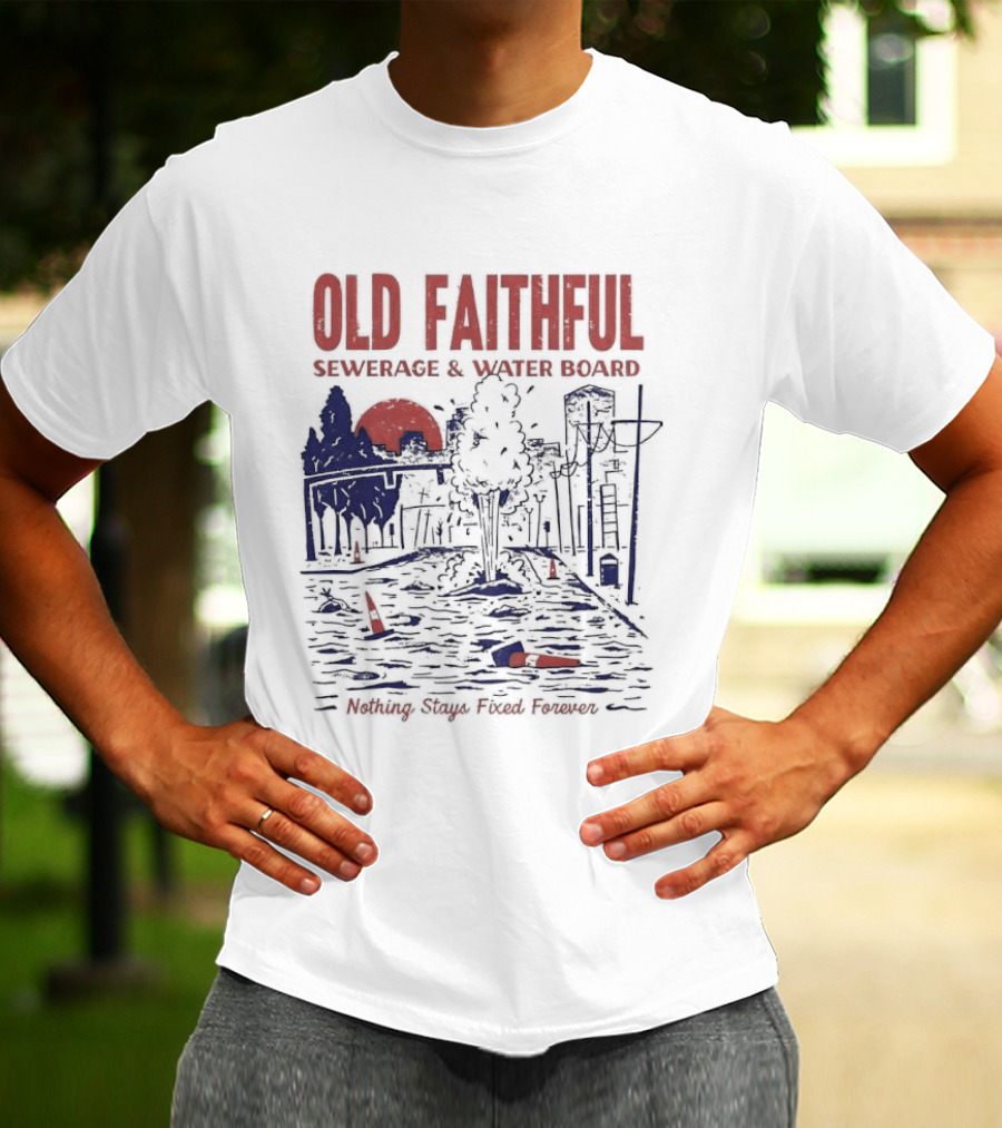 Old Faithful Sewerage And Water Board Nothing Stays Fixed Forever T-Shirt