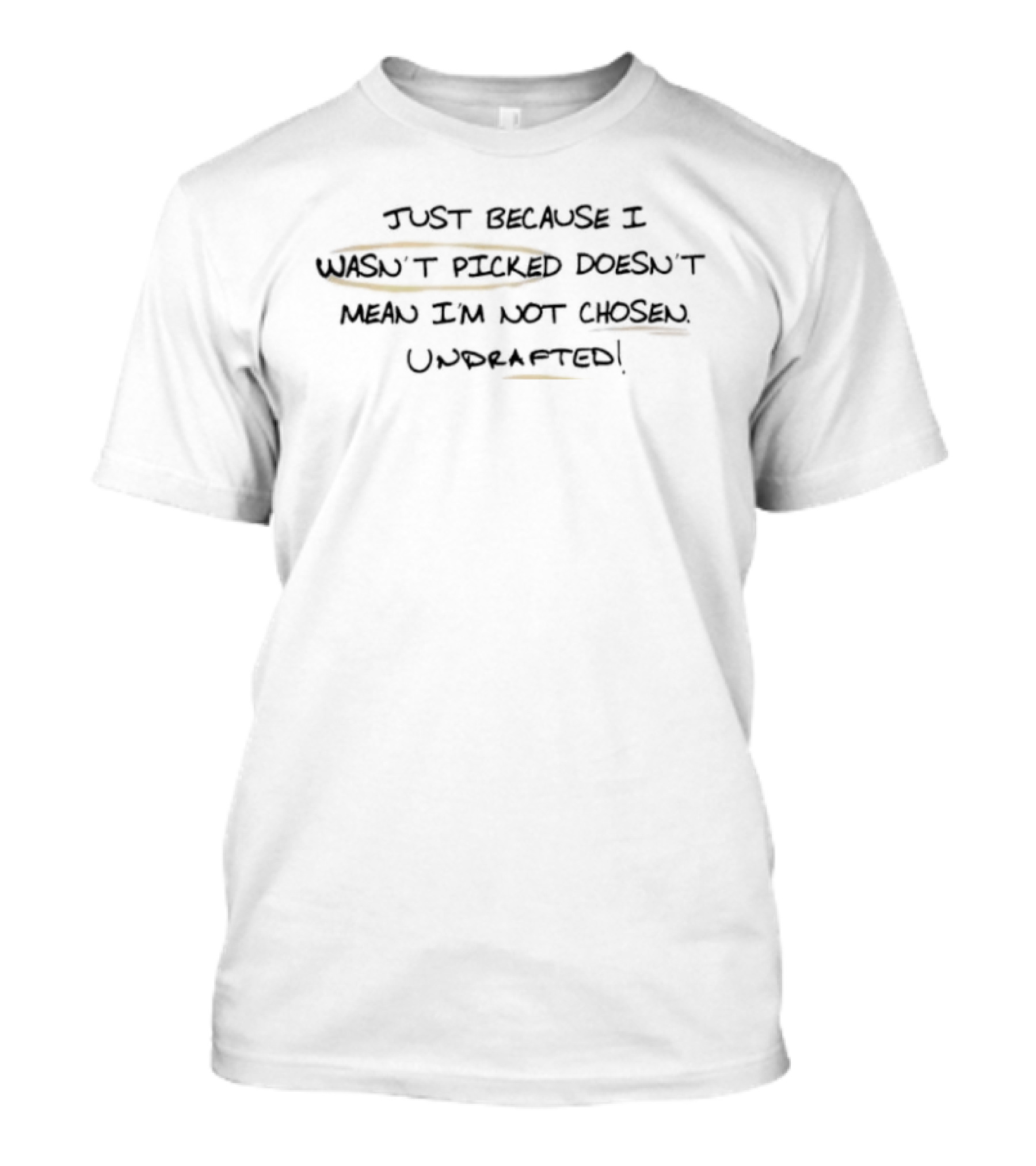 Just Because I Wasn't Picked Doesn't Mean I'm Not Chosen Undrafted T-Shirt