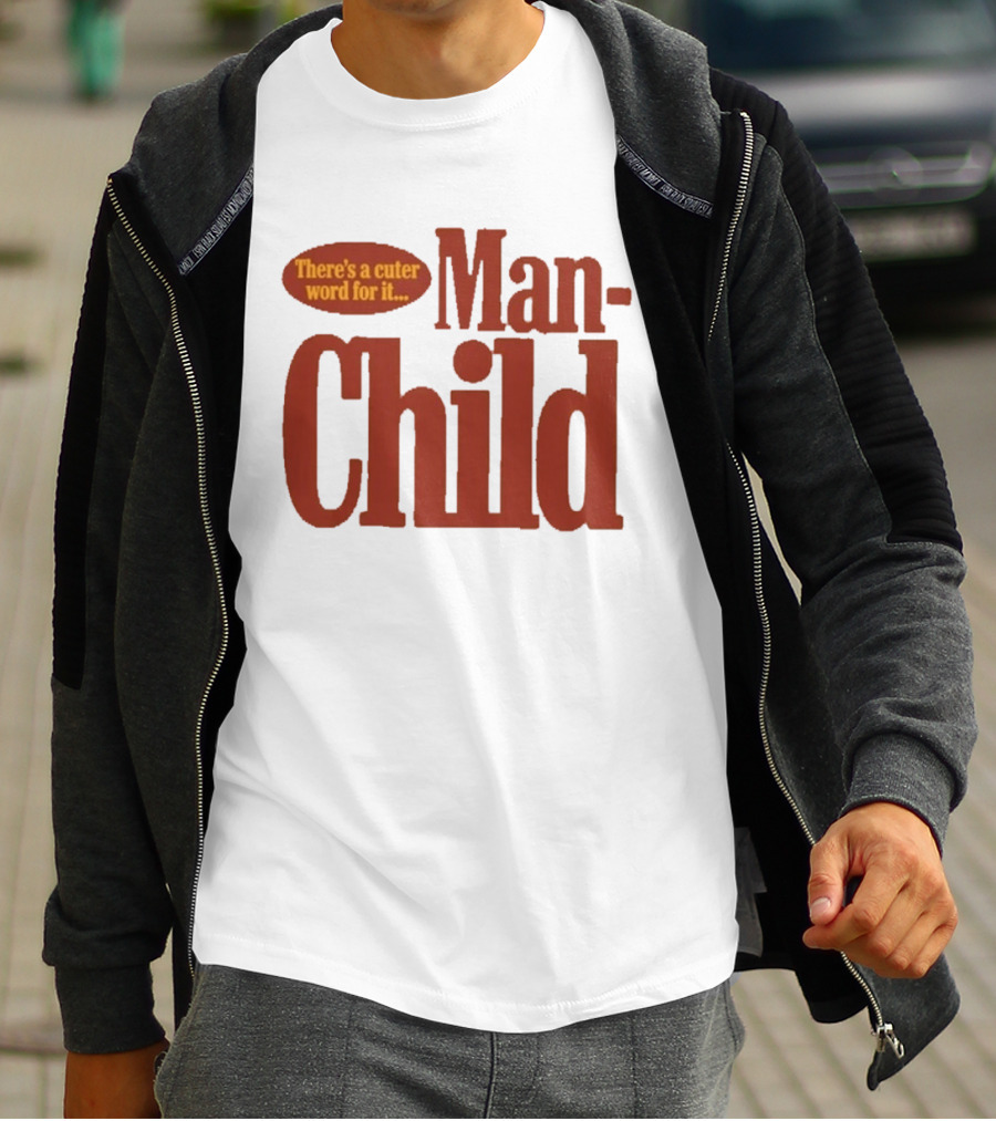 There's A Cuter Word For It Man Child T-Shirt