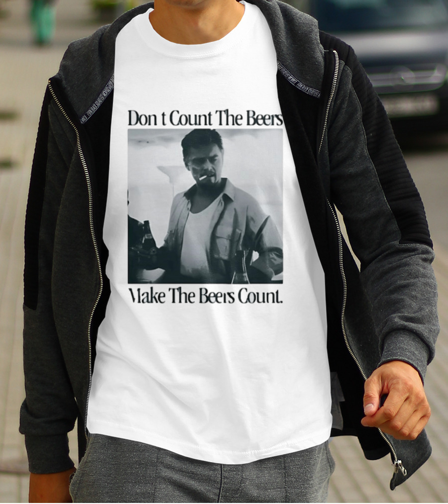 Don't Count The Beers Make The Beers Count Leonardo Dicaprio Archer Smoking Beer T-Shirt