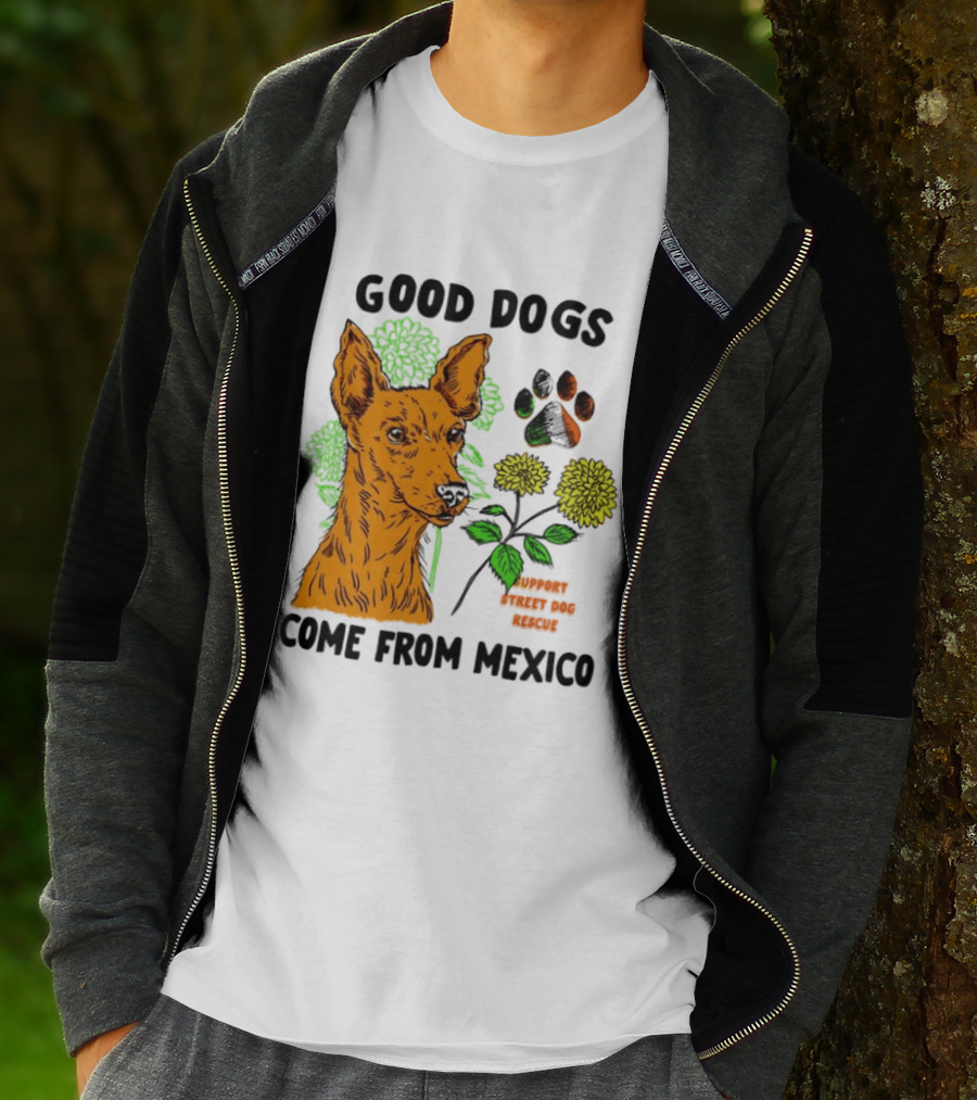 Good Dogs Come From Mexico Support Street Dog Rescue With Dog And Flower T-Shirt