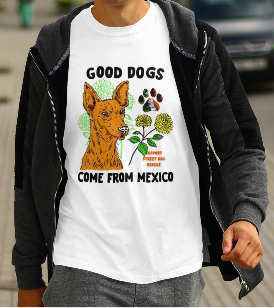 Good Dogs Come From Mexico Support Street Dog Rescue With Dog And Flower T-Shirt