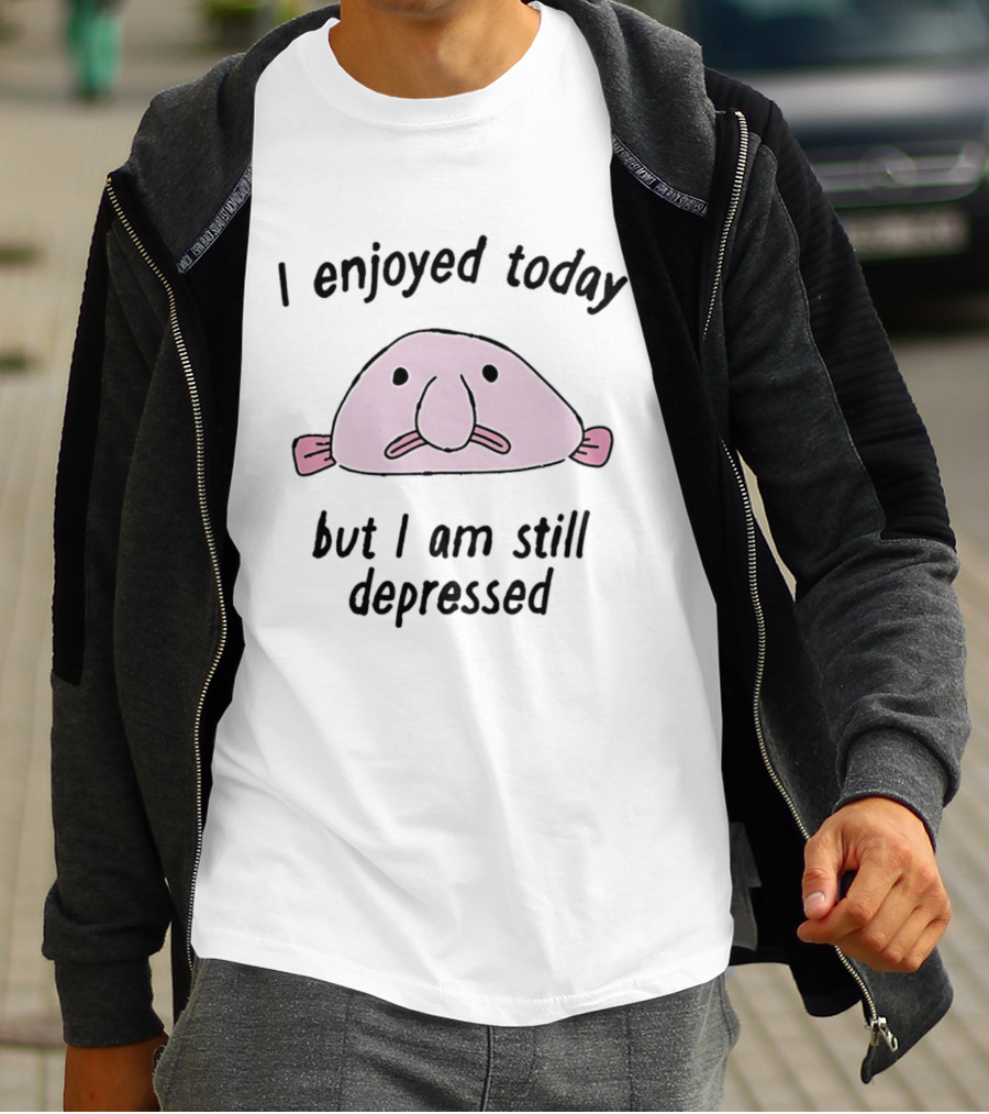 I Enjoyed Today But I Am Still Depressed Blobfish T-Shirt