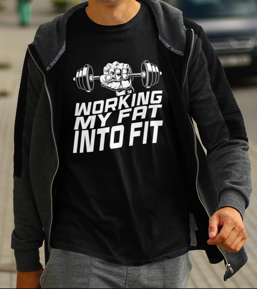 Working My Fat Into Fit Dumbbell Fist Motivation T-Shirt