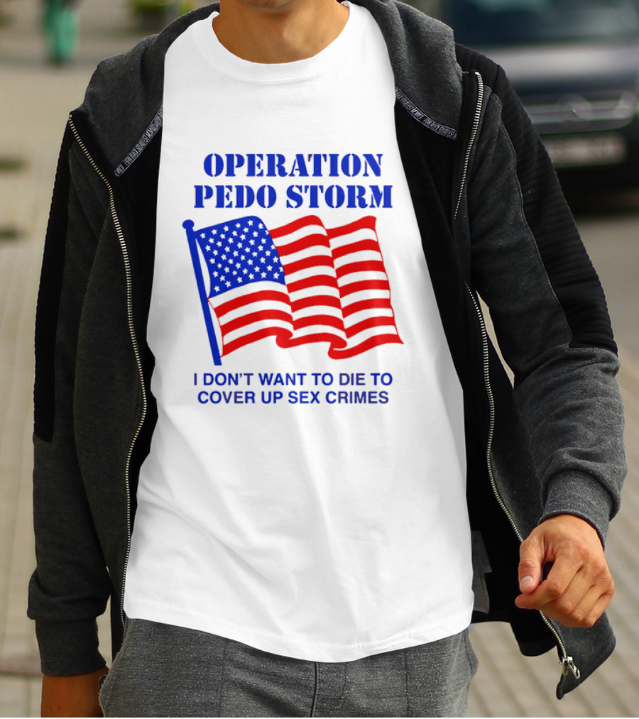 Operation Pedo Storm I Don't Want To Die To Cover Up Sex Crimes American Flag T-Shirt