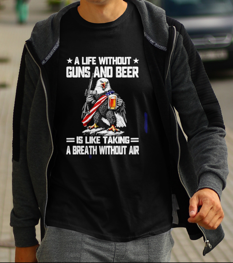 A Life Without Guns And Beer Is Like Taking A Breath Without Air Bald Eagle Holding American Flag And Beer T-Shirt
