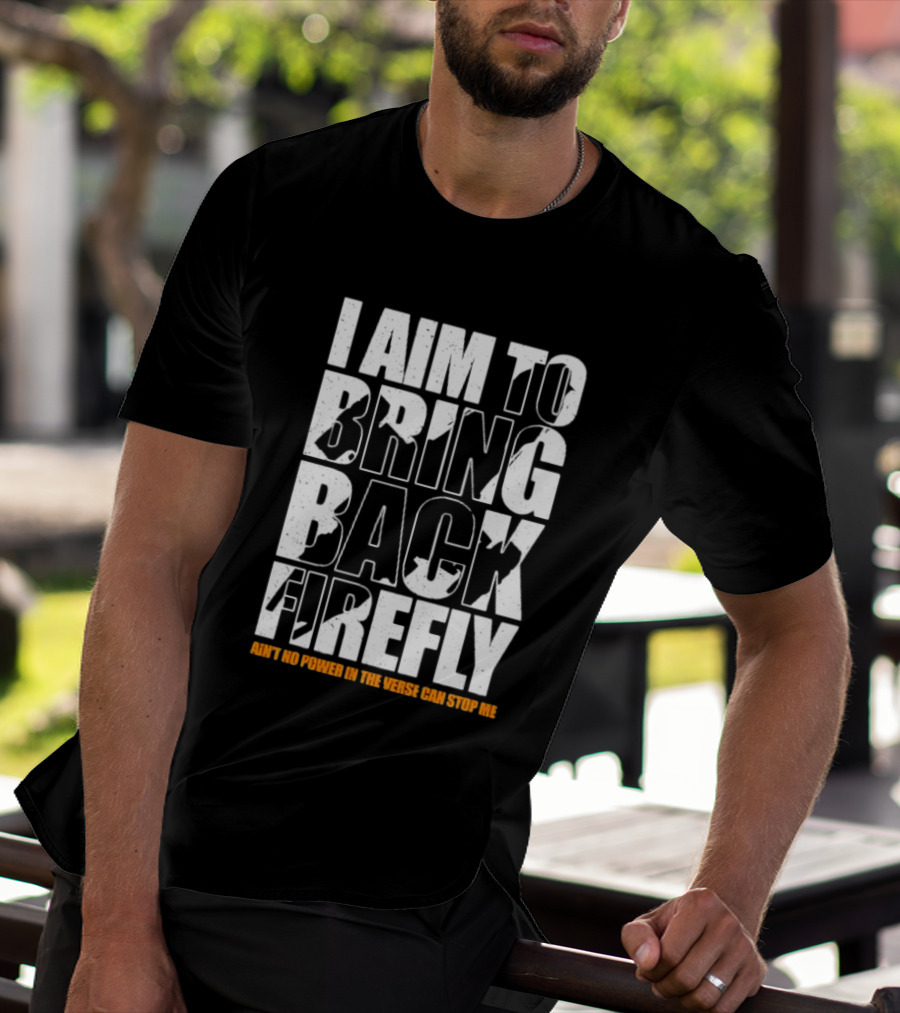 I Aim To Bring Back Firefly Ain't No Power In The Verse Can Stop Me T-Shirt